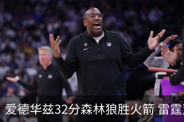 爱德华兹32分森林狼胜火箭 雷霆双加时胜猛龙