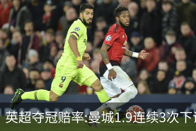 英超夺冠赔率:曼城1.9连续3次下调 阿森纳紧追